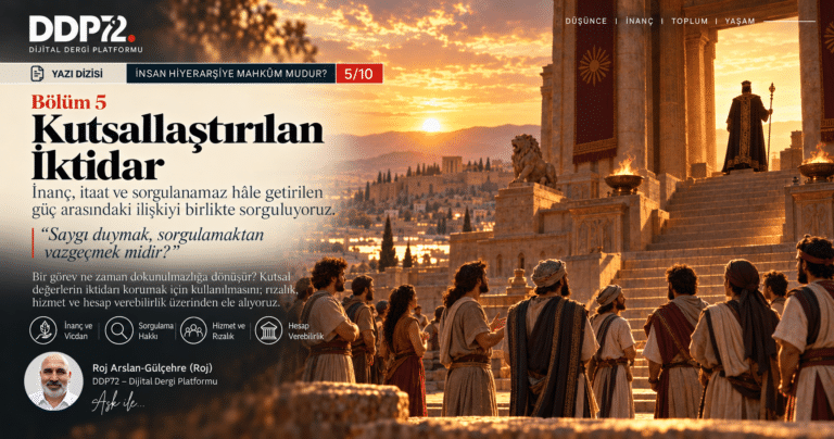 İnsan Hiyerarşiye Mahkûm mudur? — Yazı Dizisi, 5. Bölüm: Kutsallaştırılan İktidar